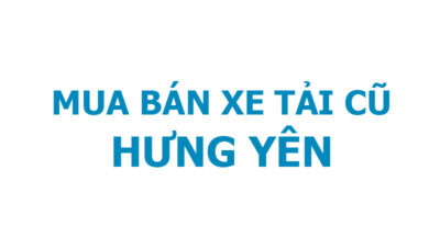 TRUNG TÂM MUA BÁN XE TẢI CŨ HƯNG YÊN